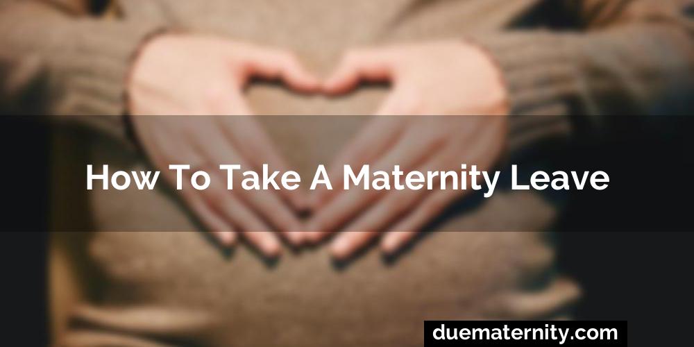 How To Take A Maternity Leave