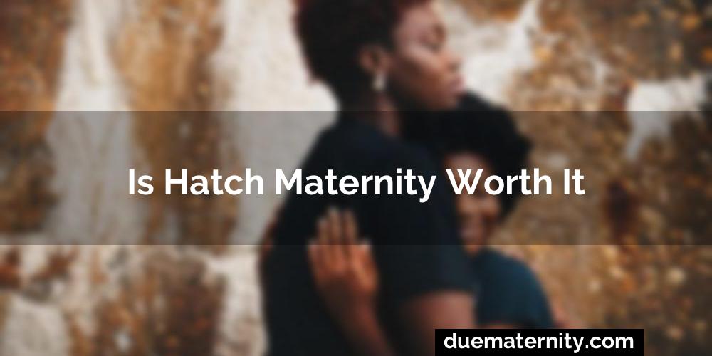 Is Hatch Maternity Worth It