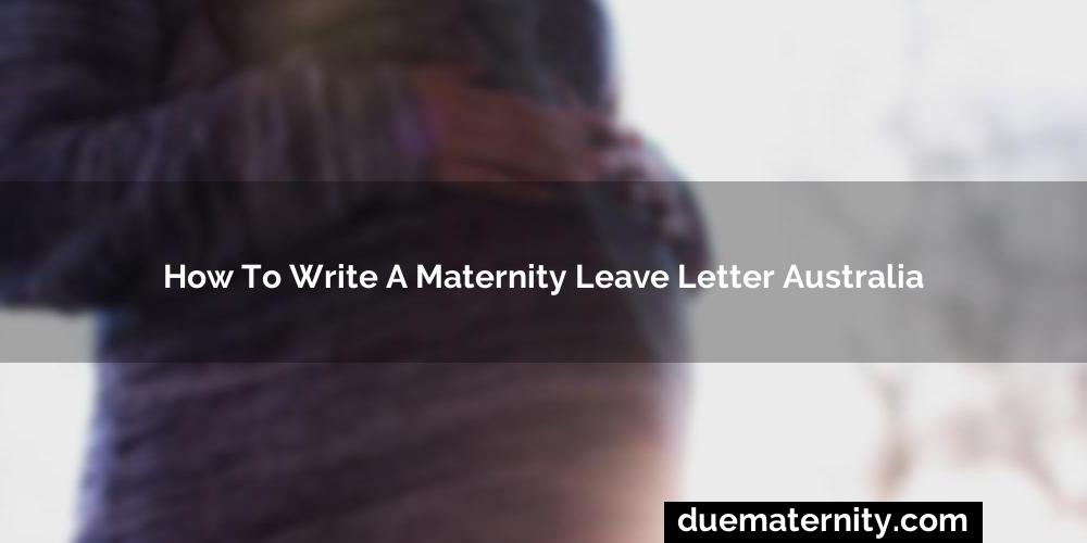 How To Write A Maternity Leave Letter Australia